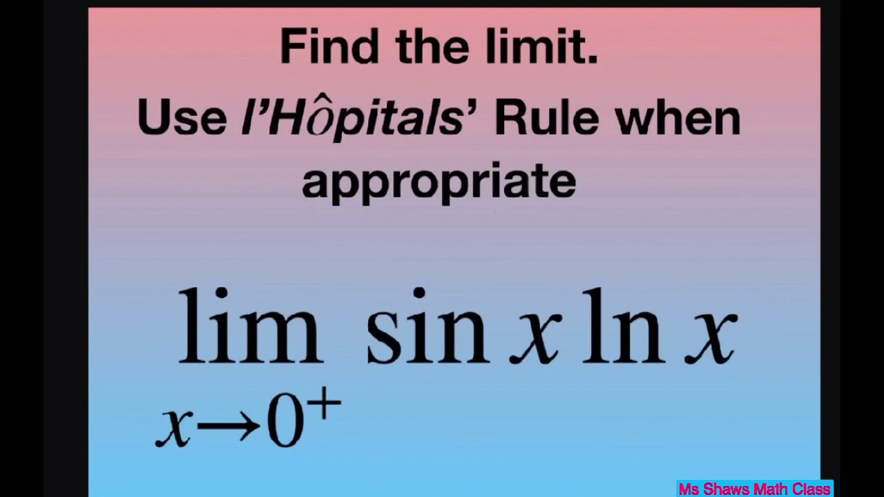 Find the limit as x approaches 0^+ for sin x ln x. l’Hopitals’ Rule