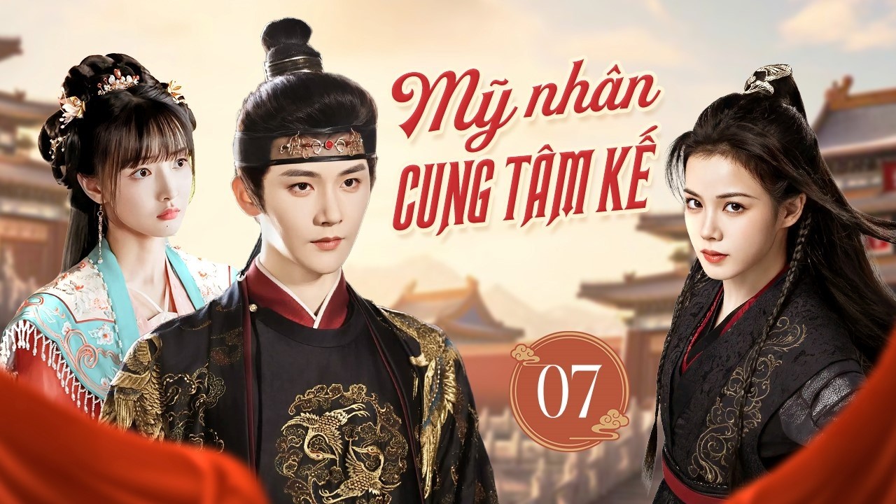 MỸ NHÂN CUNG TÂM KẾ - Tập 07 | Mối Tình Của Vương Gia Bá Đạo Và Nữ Thần Y Xinh Đẹp