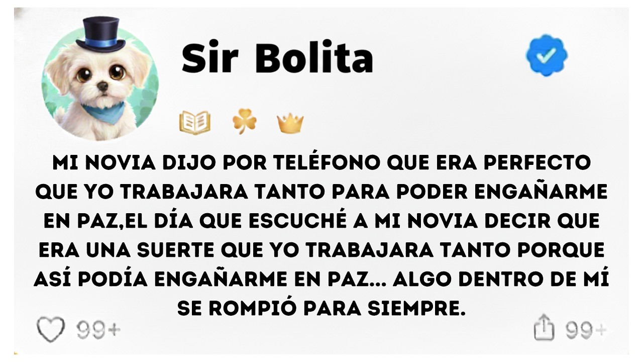 Mi novia dijo por teléfono que era perfecto que yo trabajara tanto para poder ENGAÑARME en paz