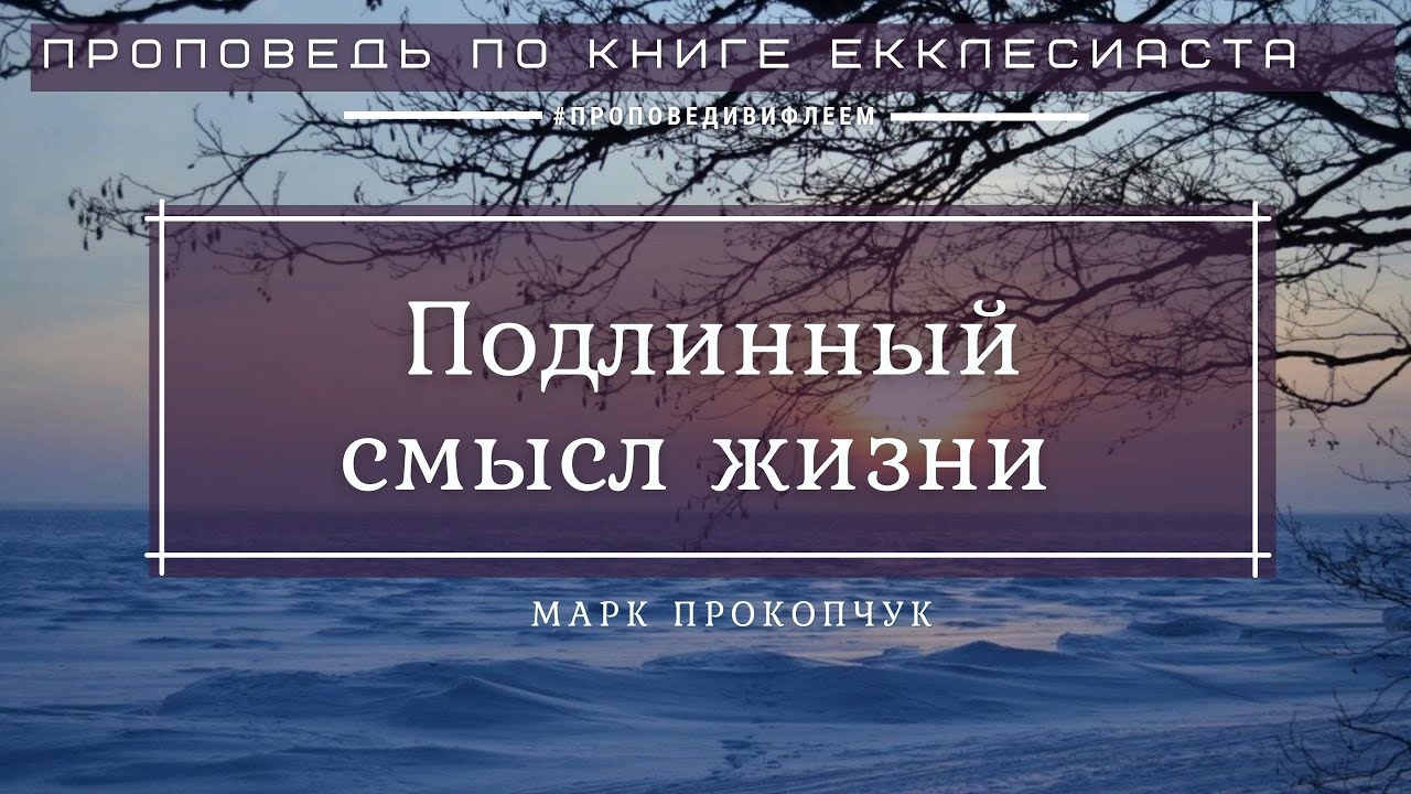 🎧 «Подлинный смысл жизни» Марк Прокопчук | Проповедь по кн. Екклесиаста 12:13-14 | Церковь «ℬифлеем»