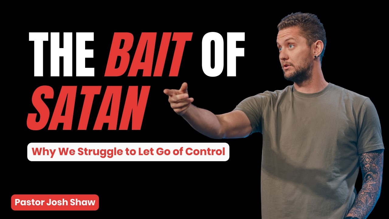 The Bait of Satan: Why We Struggle to Let Go of Control | Pastor Josh Shaw