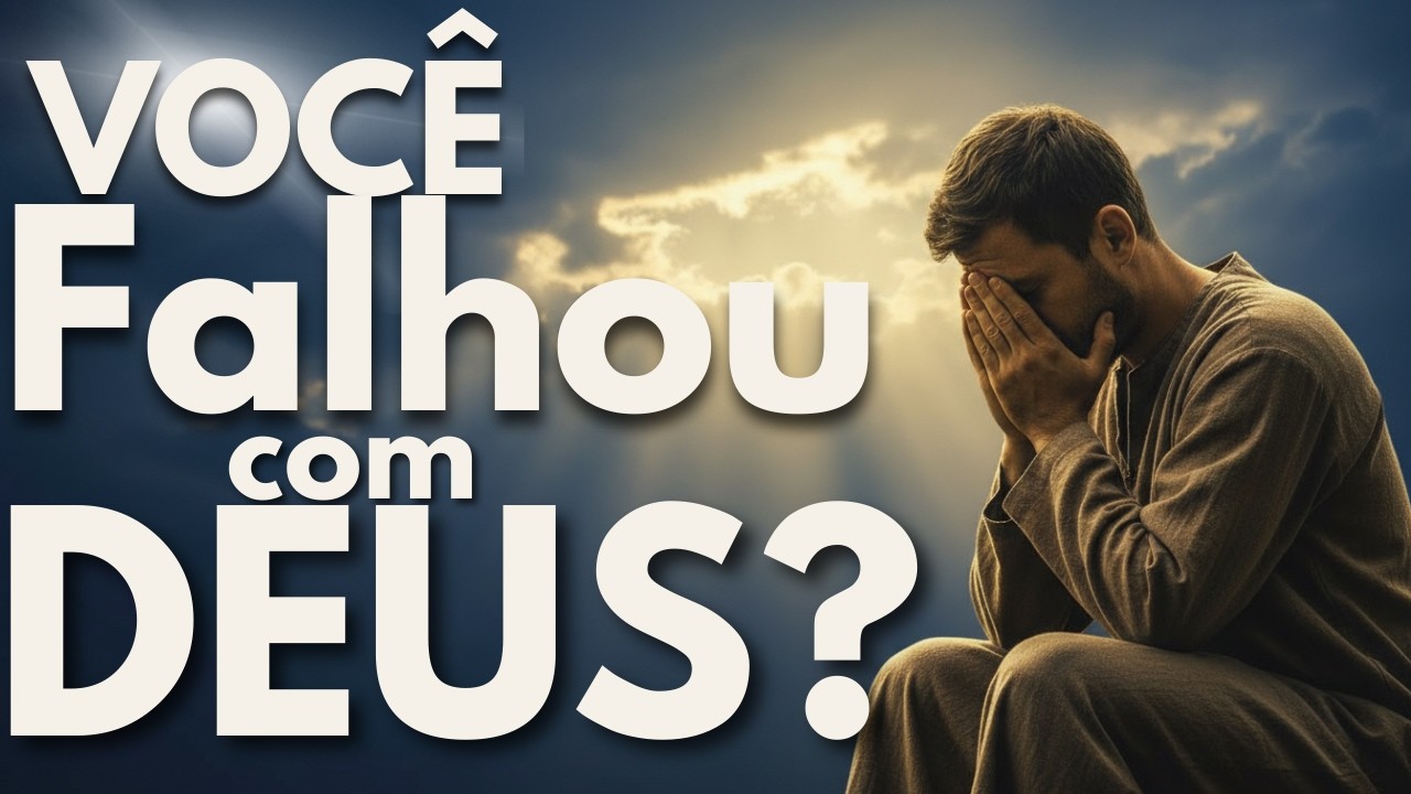 VOCÊ FALHOU COM DEUS? Como Se Libertar da Culpa | Mensagem de Graça e Perdão