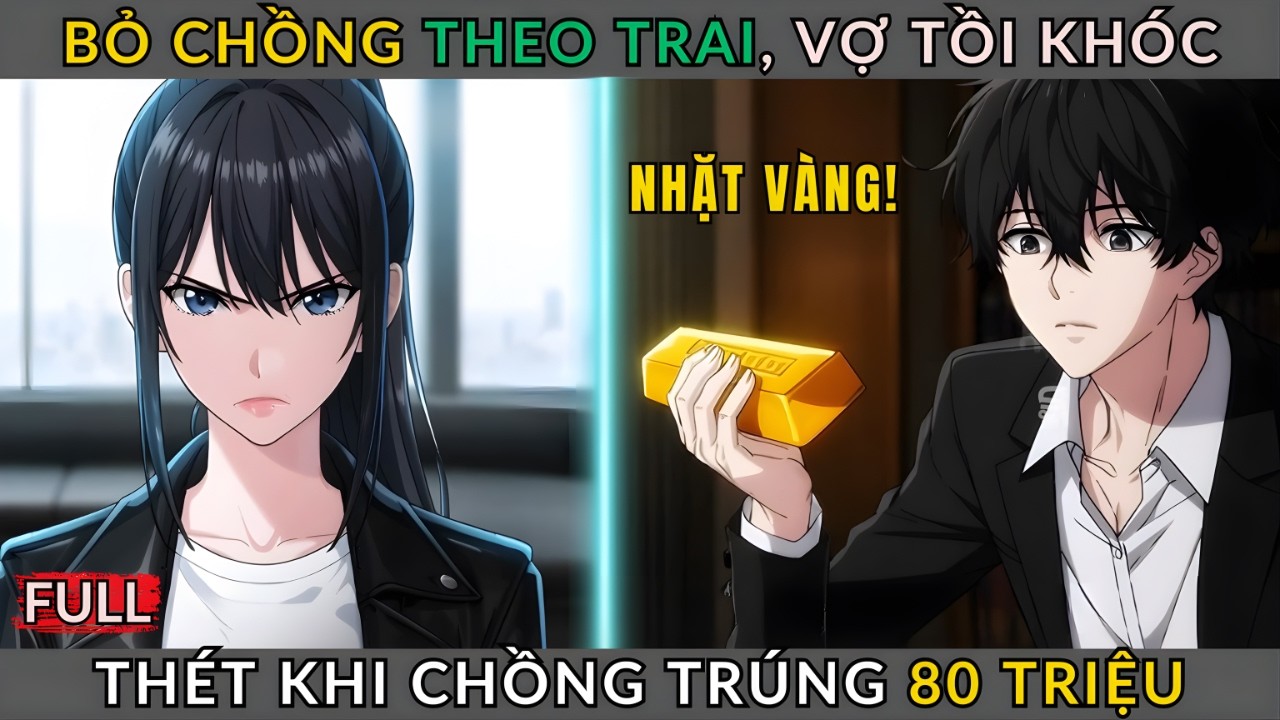 [Truyện Hay] Bỏ Chồng Theo Trai, Vợ Tồi Khóc Thét Khi Chồng Trúng 80 Triệu