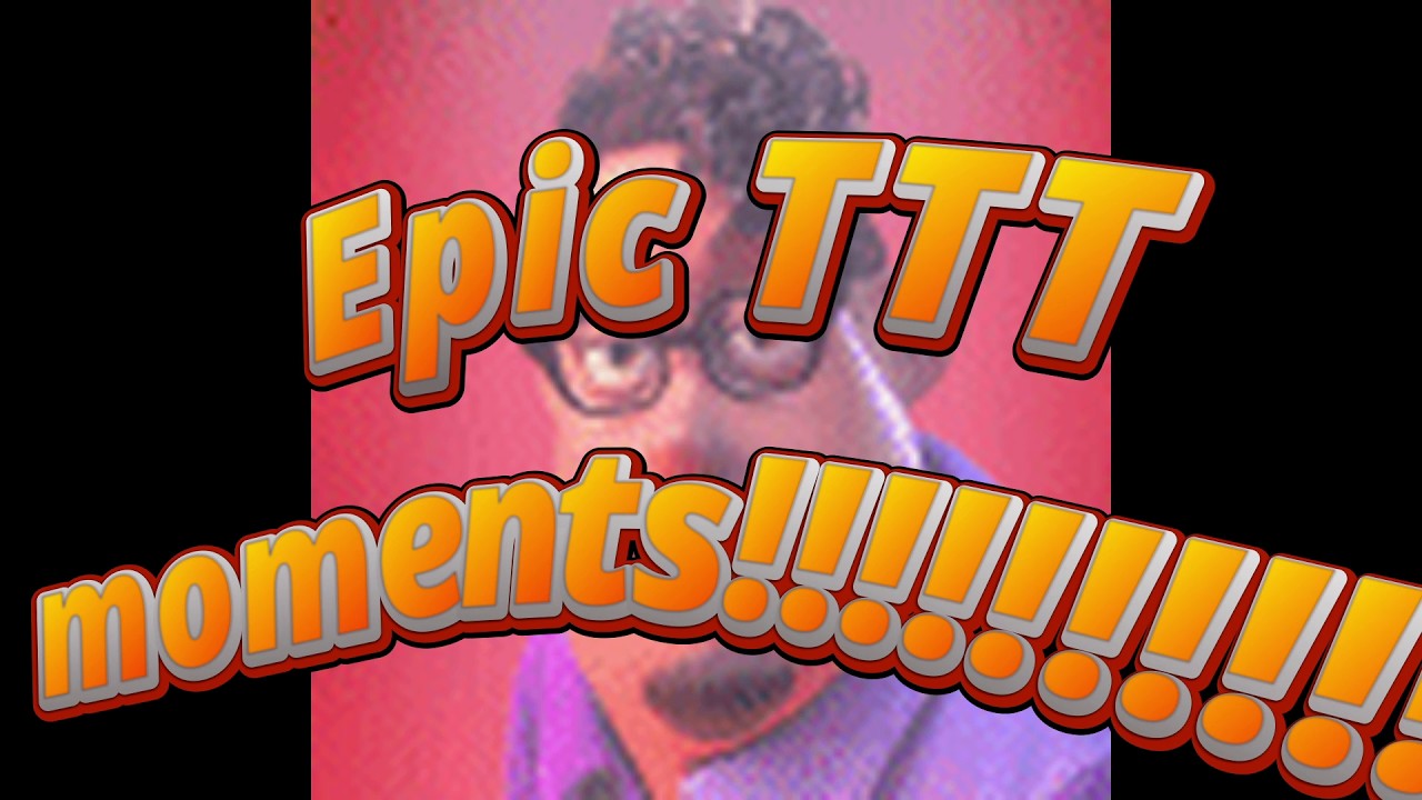 Epic TTT moments