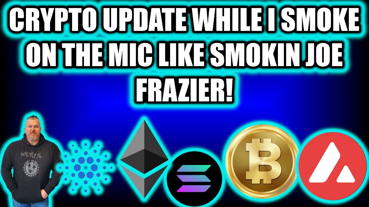 CRYPTO UPDATE WHILE I SMOKE ON THE MIC LIKE SMOKIN JOE FRAZIER!