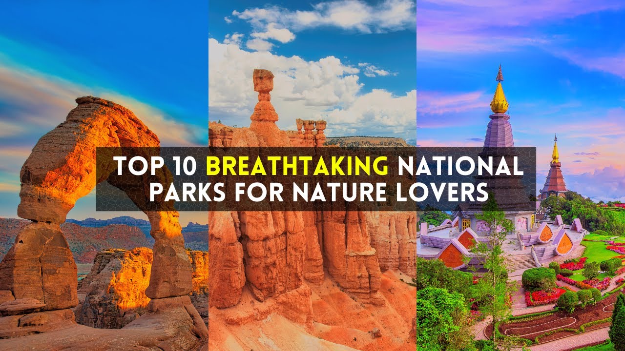 Top 10 Breathtaking National Parks for Nature Lovers