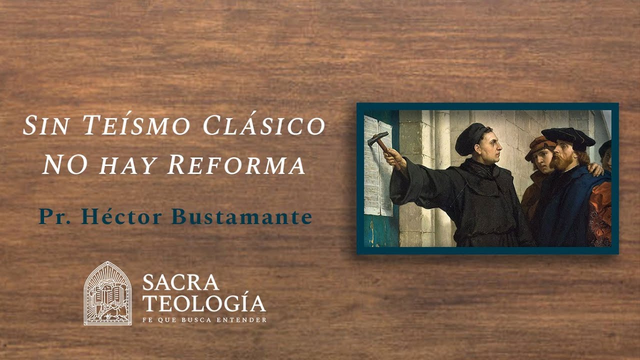 Sin Teísmo Clásico no hay Reforma | Pr. Héctor Bustamante