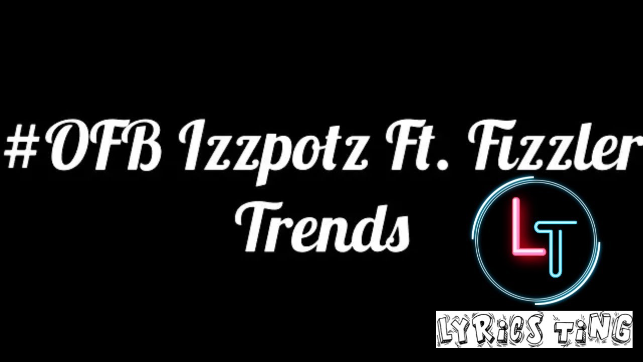 #OFB Izzpot Ft. Fizzler - Trends (Lyrics)