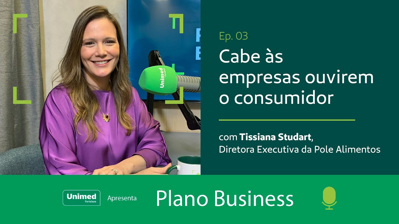 #03 - Cabe às empresas ouvirem o consumidor - Com Tissiana Studart, Diretora da Pole Alimentos
