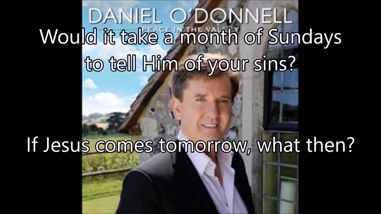 5.  If Jesus Comes Tomorrow (What Then) - Daniel O'Donnell