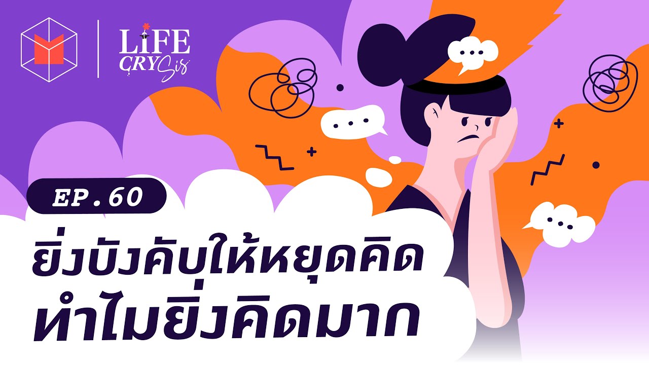 วิธีหยุดคิดมากเป็นวนลูป เพราะยิ่งบังคับให้หยุดคิดก็ยิ่งคิดมาก | Life CRY SIS EP60