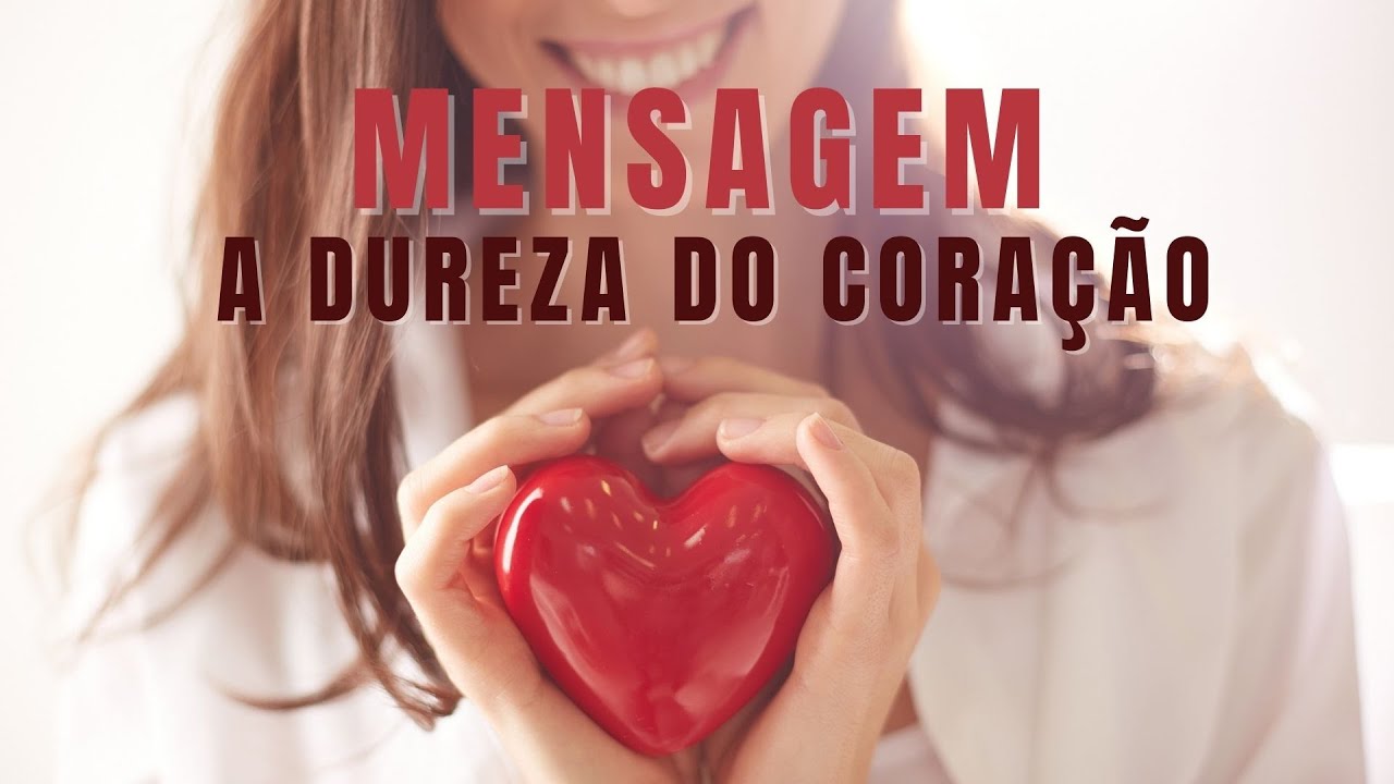 MENSAGEM - A DUREZA DO CORAÇÃO