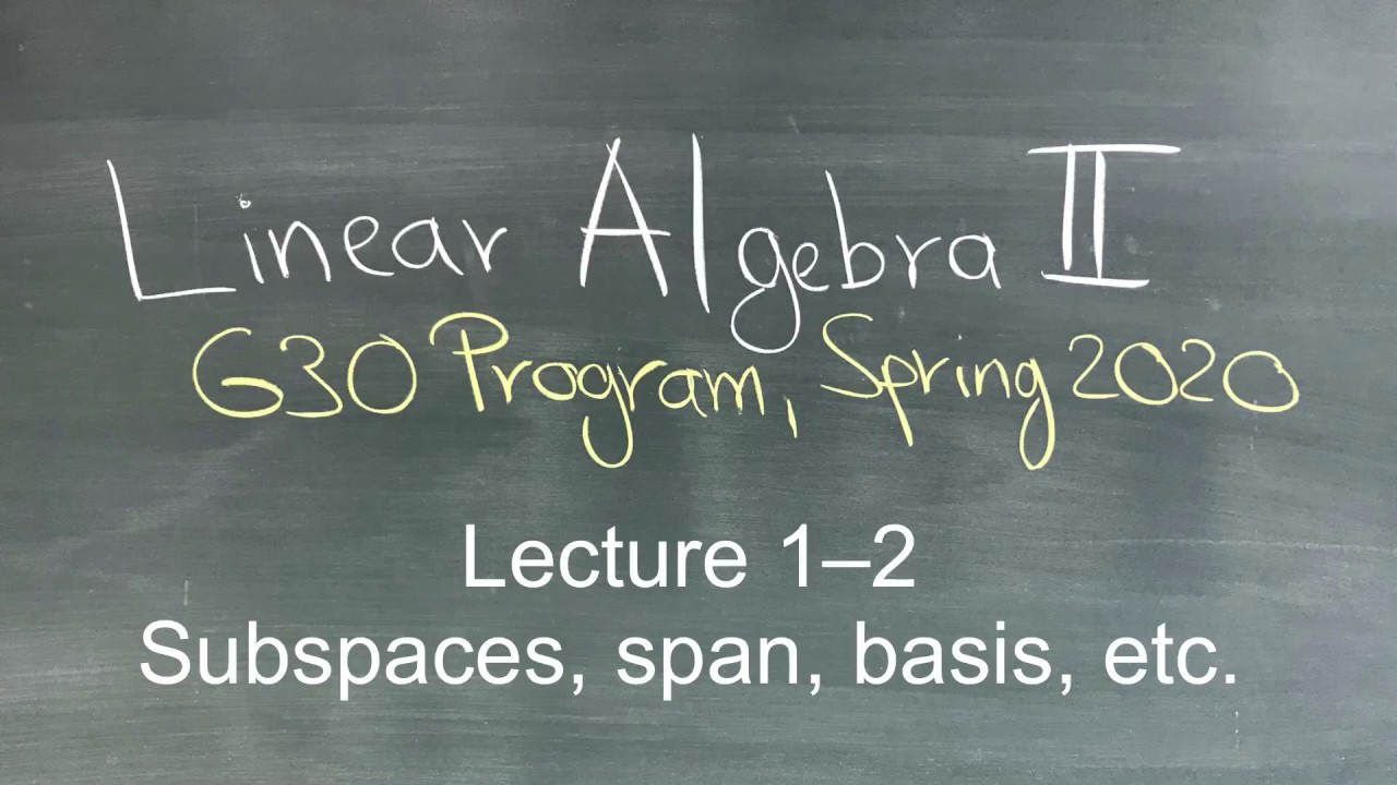 Linear Algebra II (G30 Program): Lecture 1-2 Subspaces, span, basis, etc.