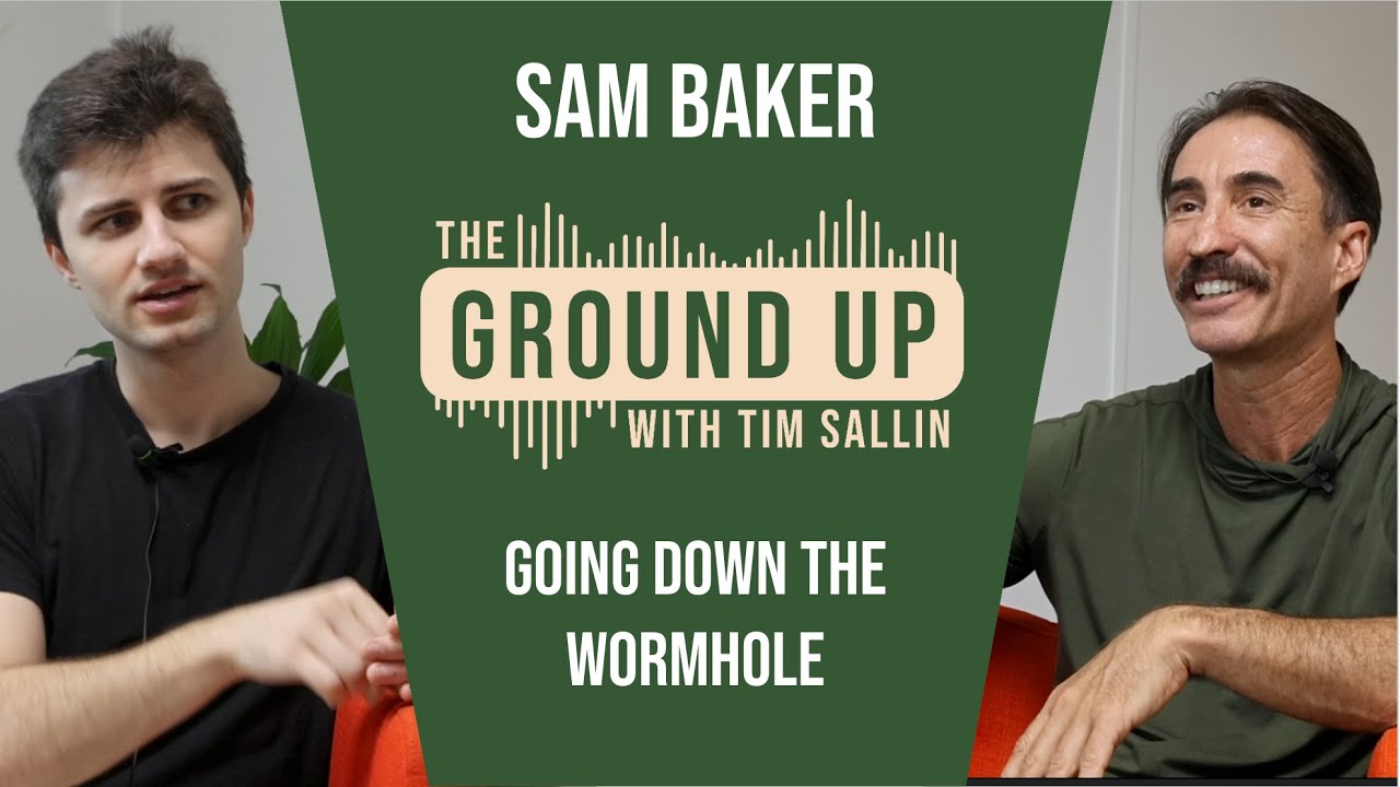 Going Down the Wormhole with Sam Baker | The Ground Up Podcast Ep. 12