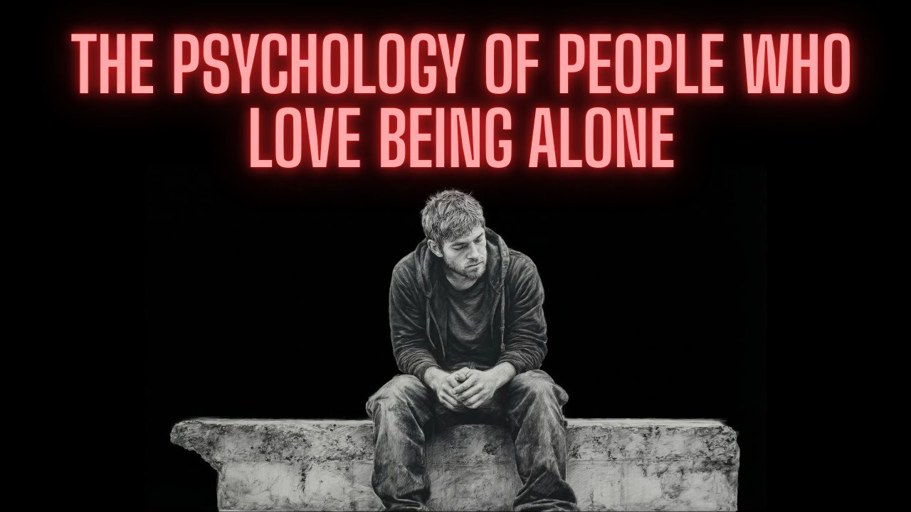 The Psychology of People Who Love Being Alone final