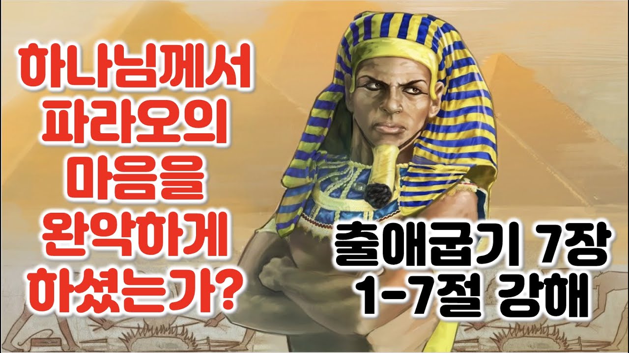 [출 7:1-7] 하나님께서 파라오의 마음을 완악하게 하셨는가? 출애굽기 7장 1-7절 강해