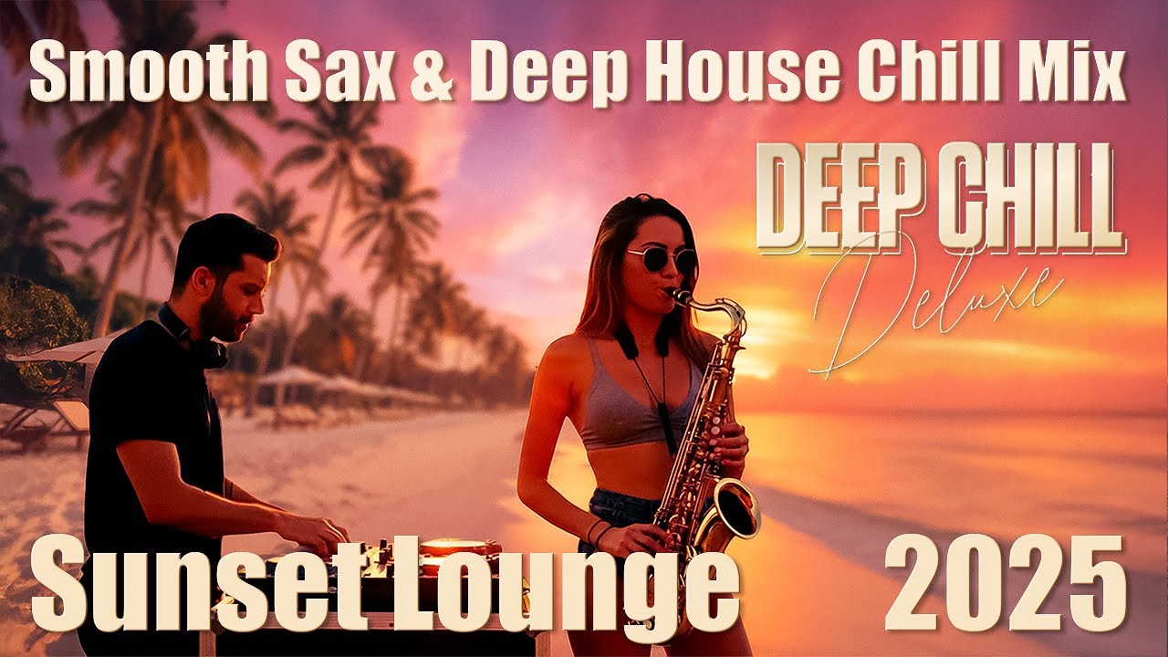 Smooth Sax & Chill House Mix |  Best Tracks 2025 | 3-Hours &bull; Deep Chill Deluxe &bull;