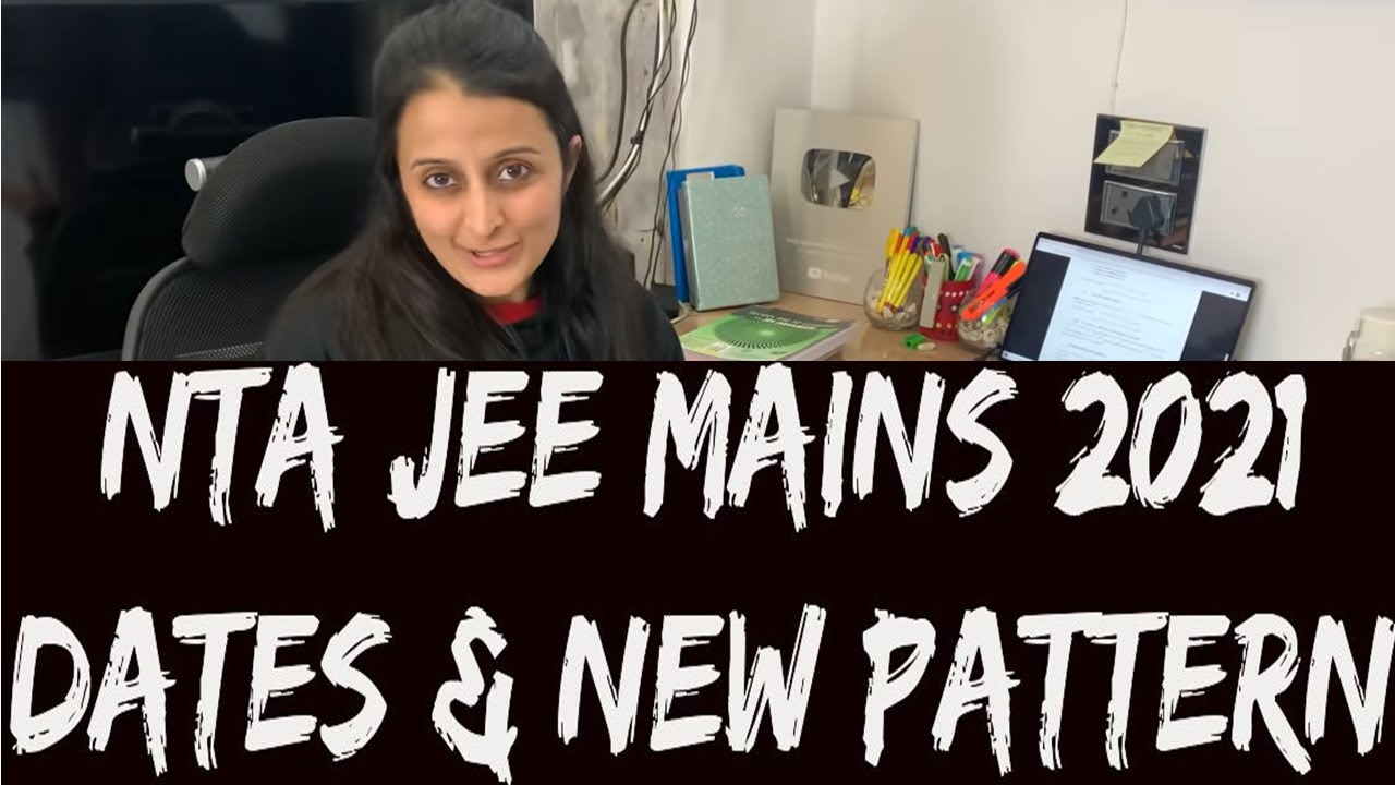 JEE MAIN 2021 - KNOW THE NEW PATTERN + DATES ANNOUNCED