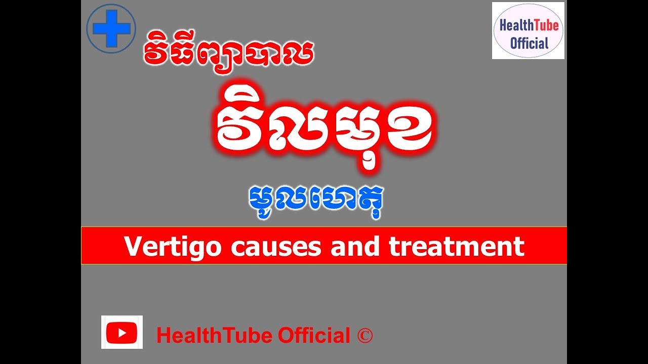 វិលមុខ មូលហេតុនិងវិធីព្យាបាល l Vertigo causes and treatment l បញ្ហាវិលមុខ l HealthTube Offical