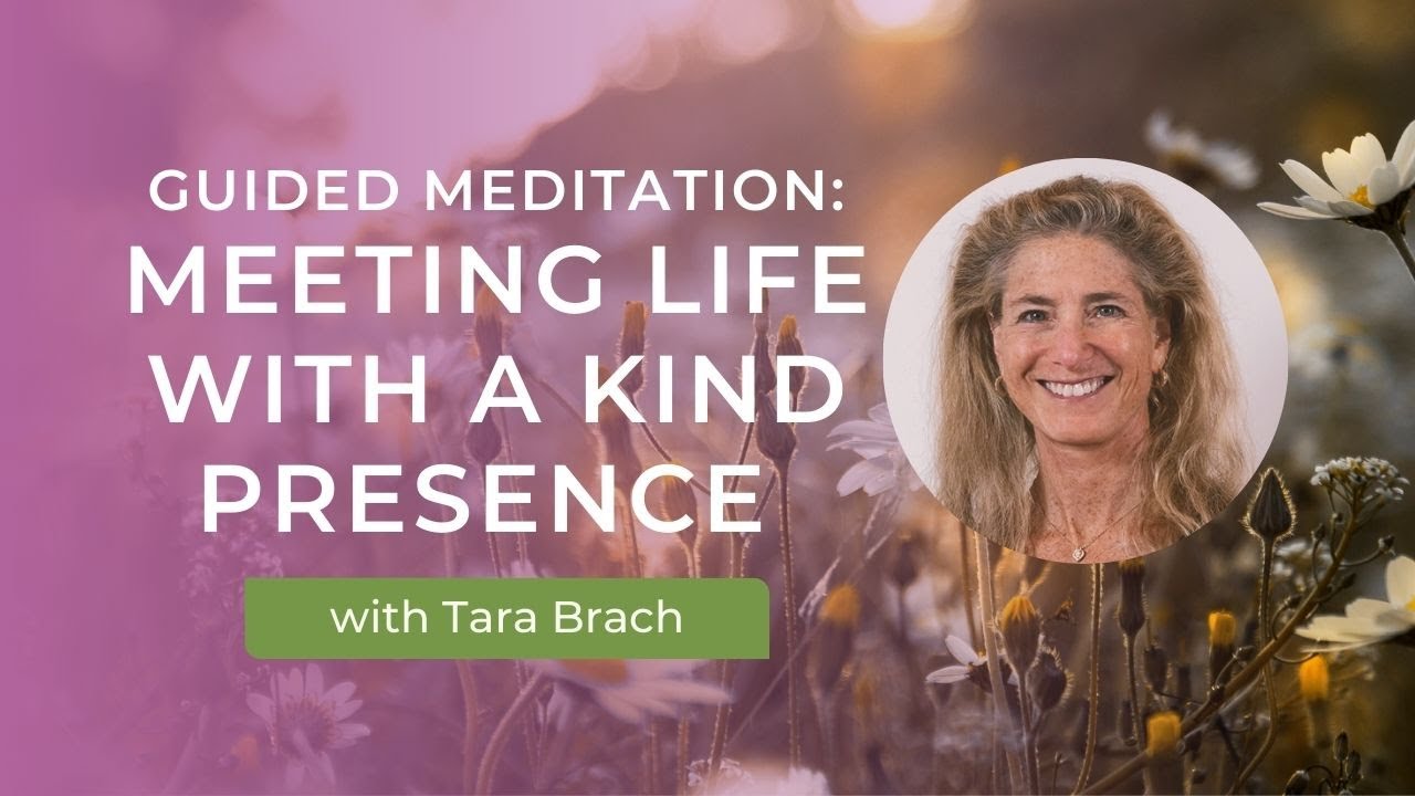 Guided Meditation: Meeting Life with a Kind Presence with Tara Brach