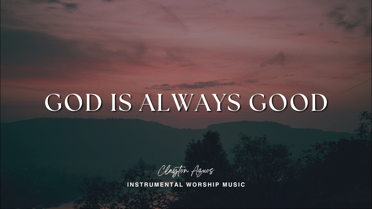 God Is Always Good | Instrumental Worship Music For Prayer