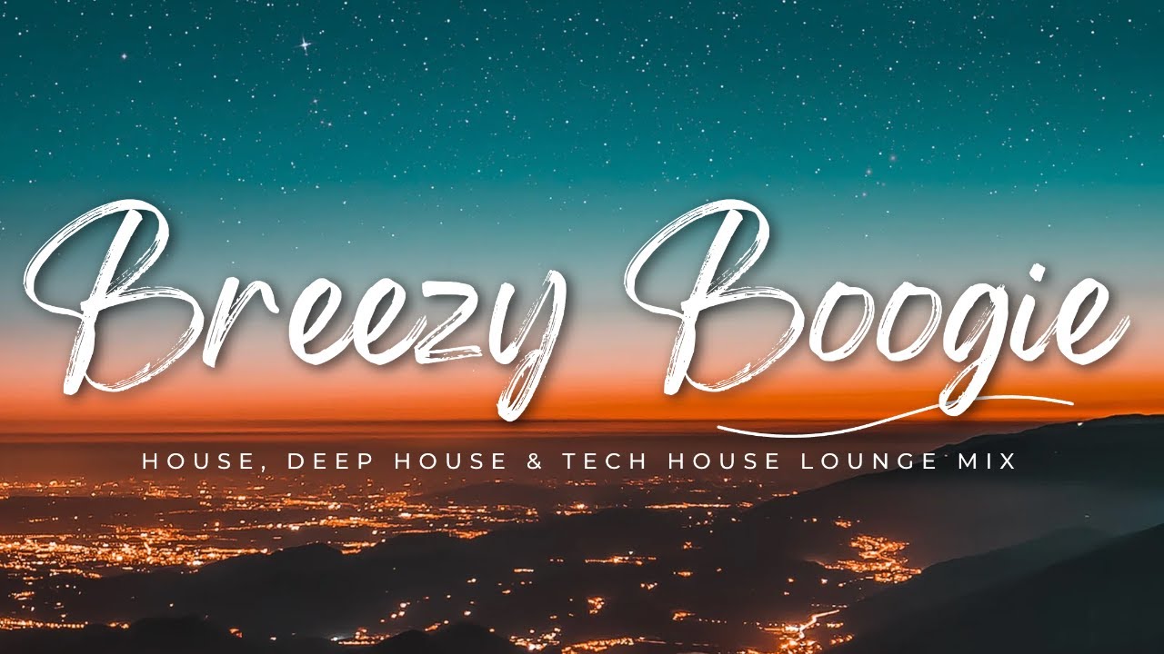 House, Deep House & Tech House Lounge Mix | Breezy Boogie