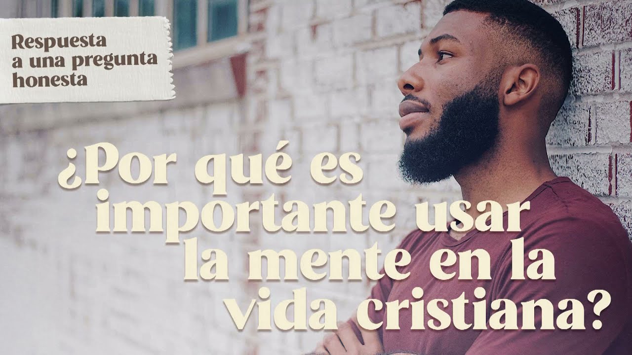 ¿Por qué es importante usar la mente en la vida cristiana? | M-Aqui