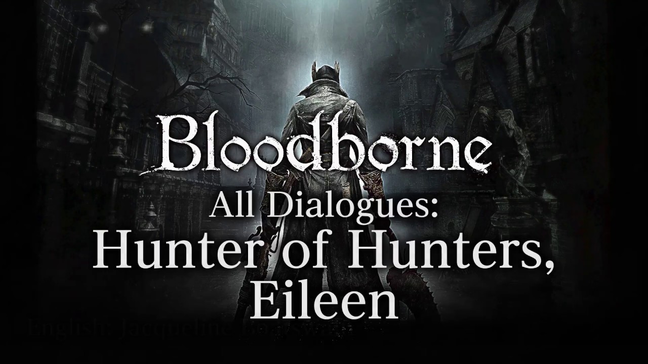 Bloodborne All Dialogues: Hunter of Hunters, Eileen (Multi-language)