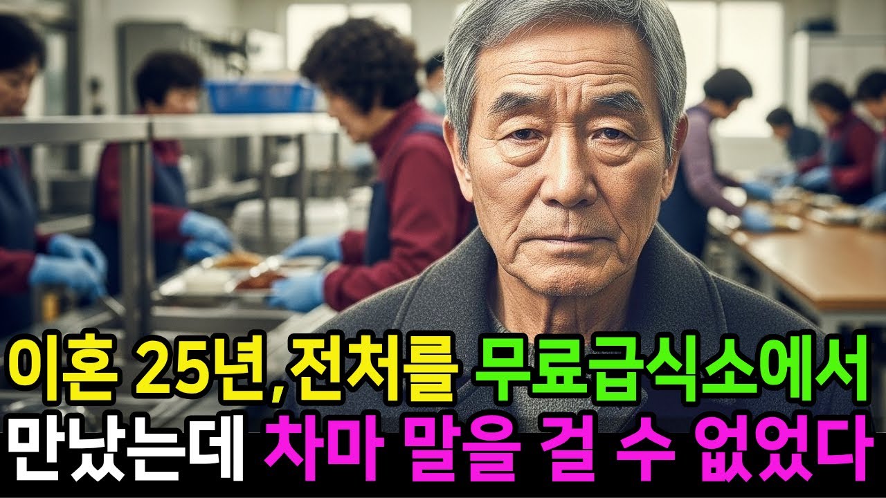 이혼25년후, 무료급식소에서 전처를 만났다. 손발이 떨렸고 아무말도 할 수 없었는데..
