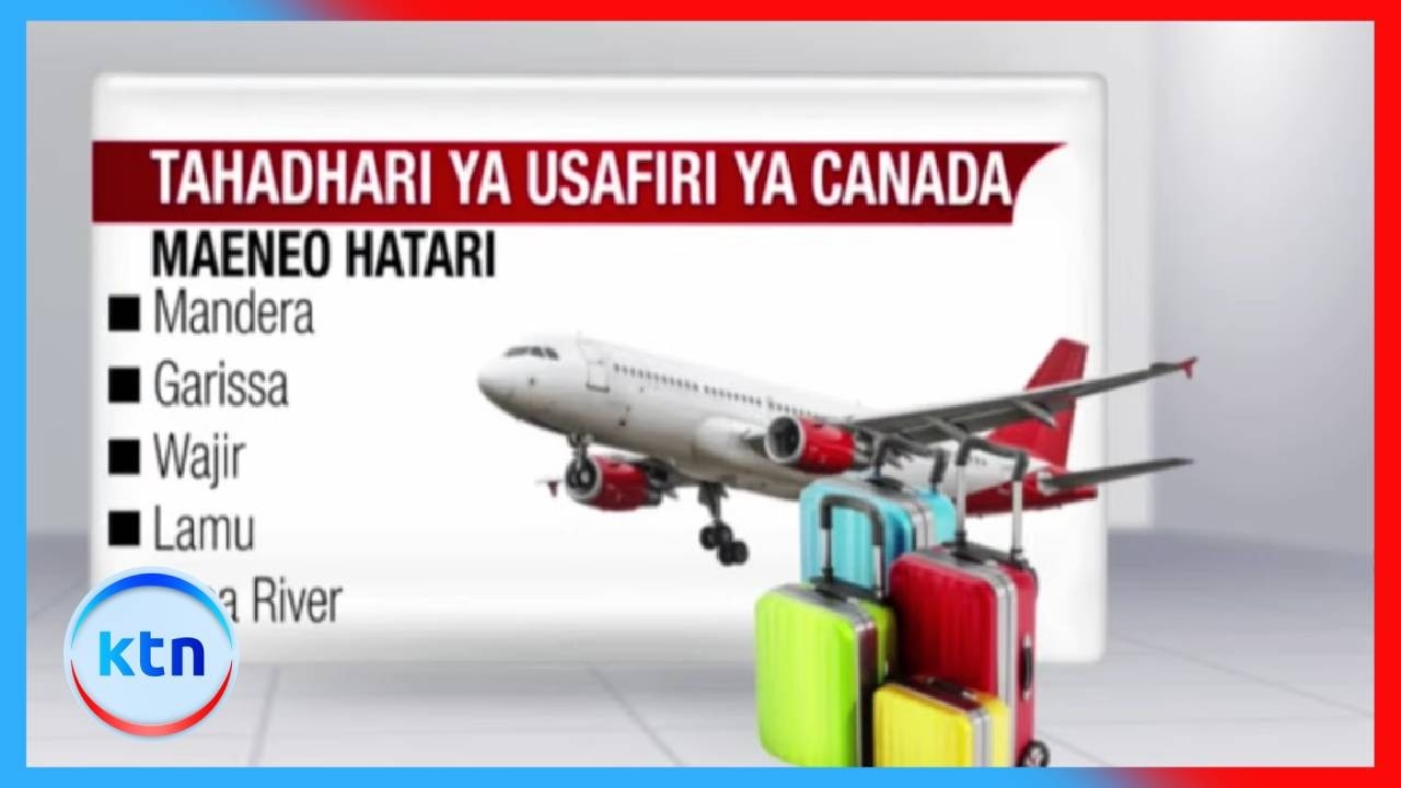 Canada Yatoa Tahadhari Kali ya Usafiri Nchini Kenya Kwa Hofu ya Ugaidi na Ghasia