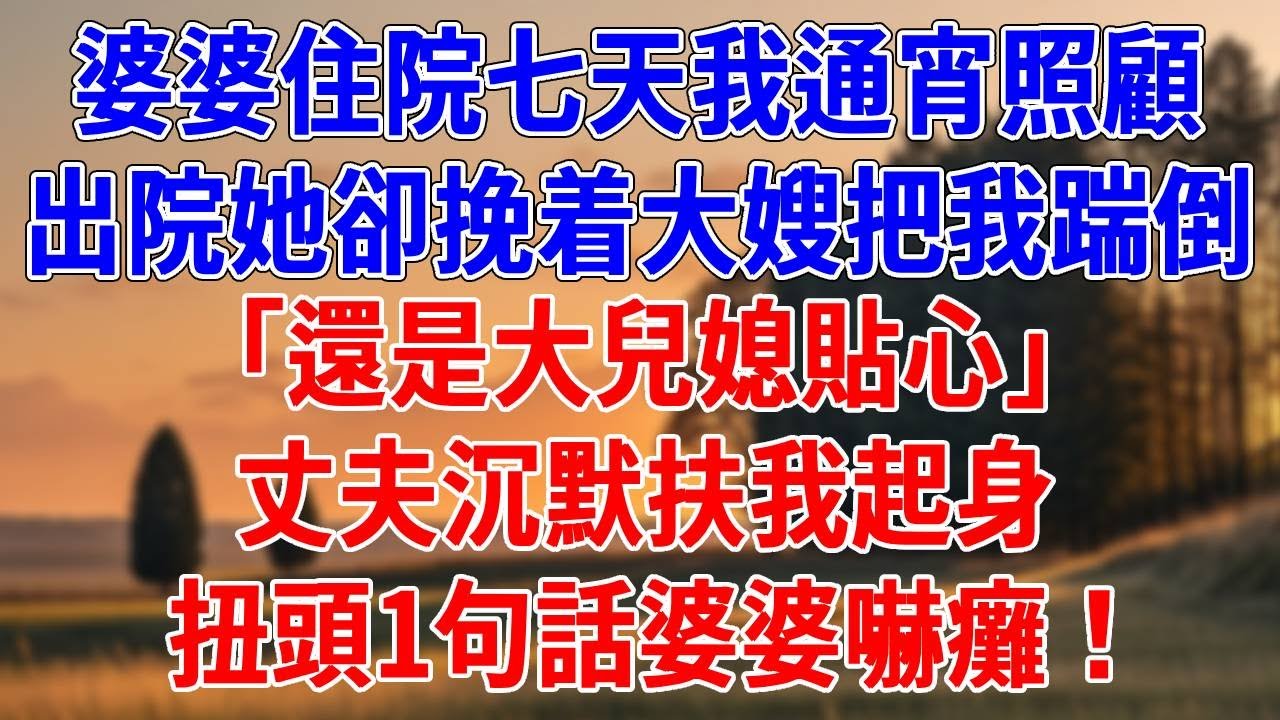 婆婆住院七天我通宵照顧，出院她卻挽着大嫂把我踹倒。「還是大兒媳貼心！」丈夫沉默扶我起身，扭頭1句話婆婆嚇癱！#為人處世#經驗#情感故事#戀愛#情感#婚姻#人生感悟