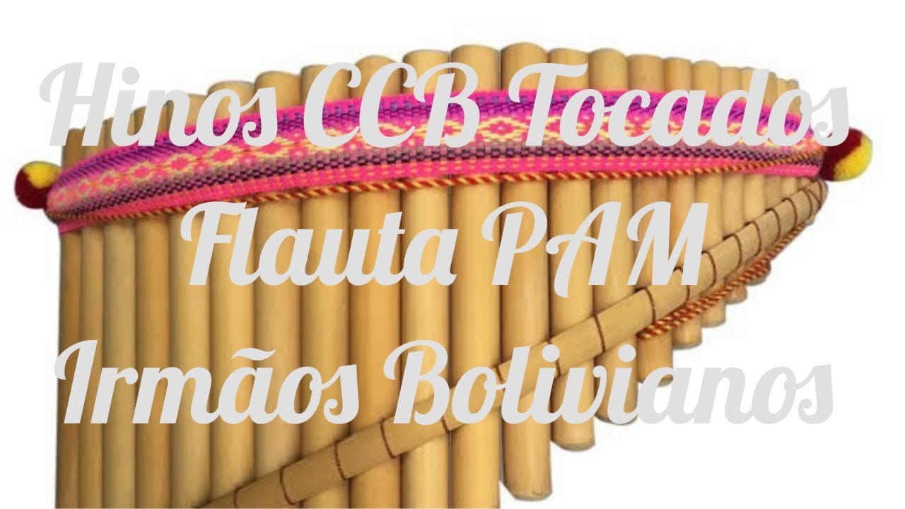 HINOS TOCADOS CCB - FLAUTA PAM BOLIVIANA