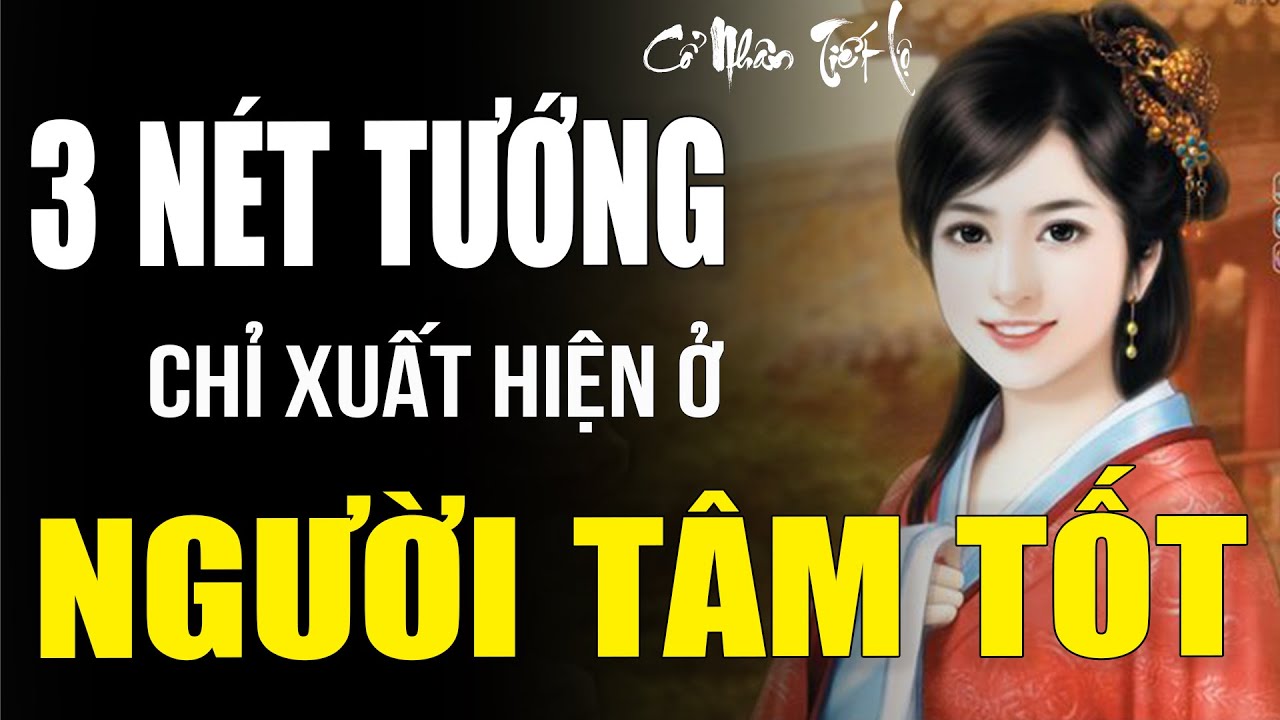 Cổ Nhân Tiết Lộ: 3 Nét Tướng Chỉ Xuất Hiện Ở Người Tâm Tốt