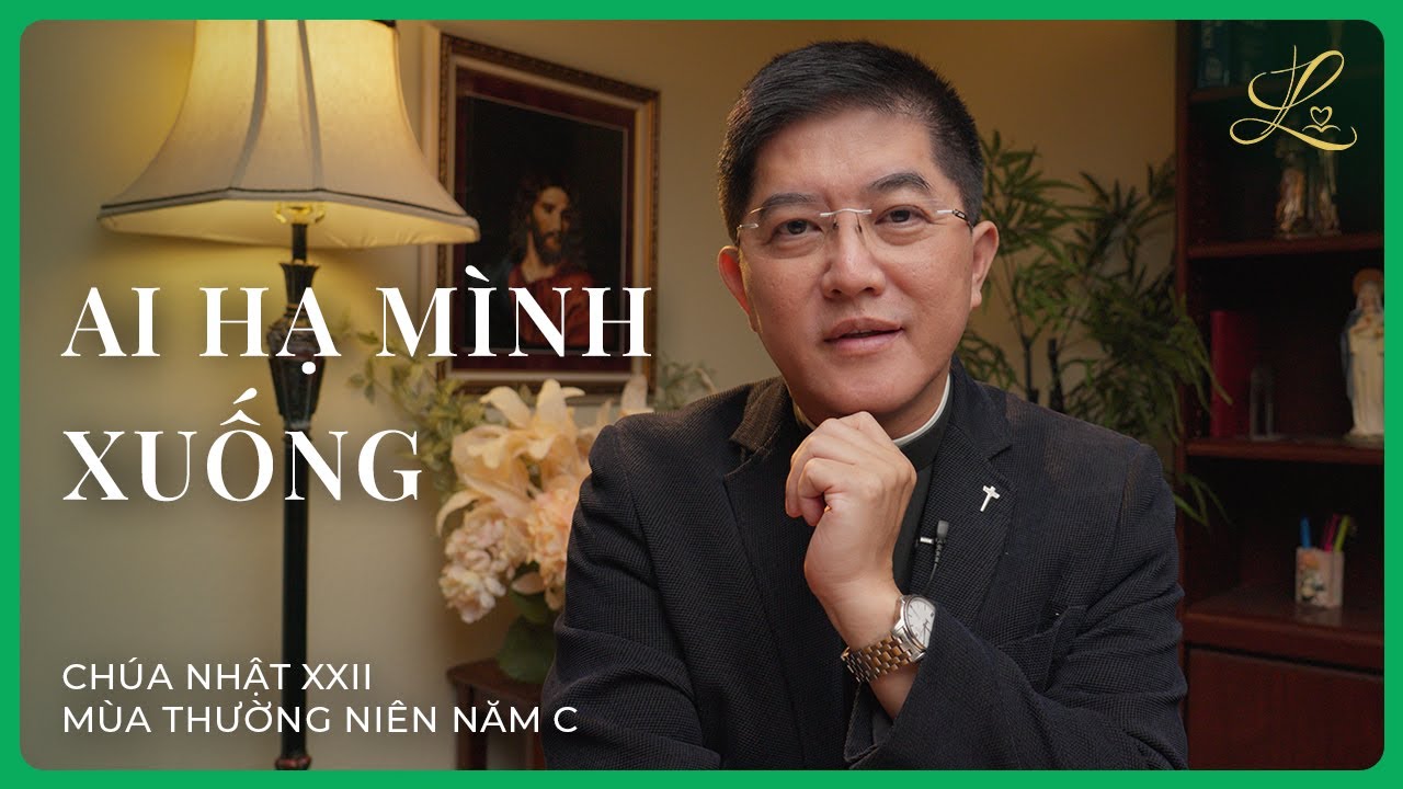 AI HẠ MÌNH XUỐNG - Chúa Nhật XXII Mùa Thường Niên Năm C | Lm. Đaminh Giuse Nguyễn Thiết Thắng, SDD