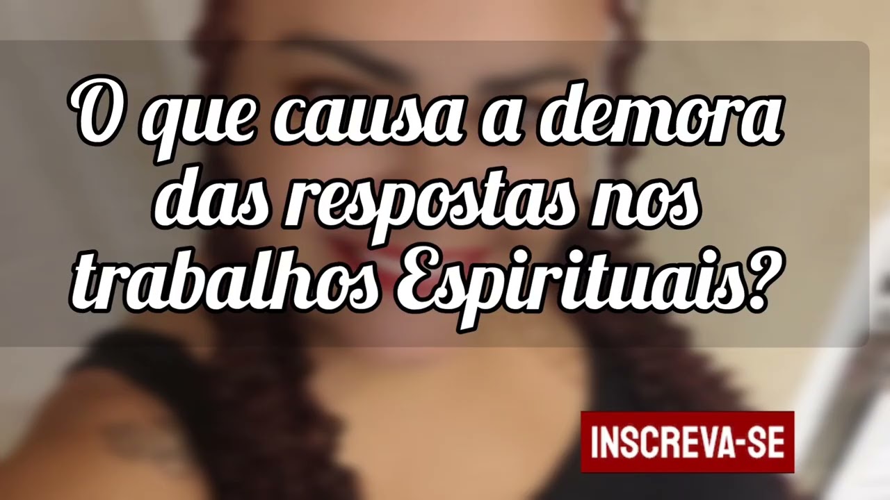 🌼O que causa a demora das respostas nos trabalhos Espirituais?