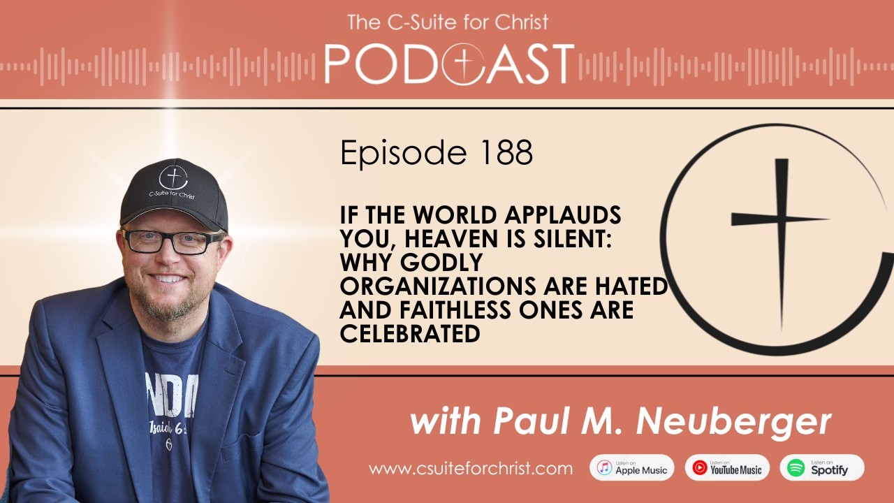C-Suite for Christ Podcast - Episode 188: If The World Applauds You, Heaven Is Silent.