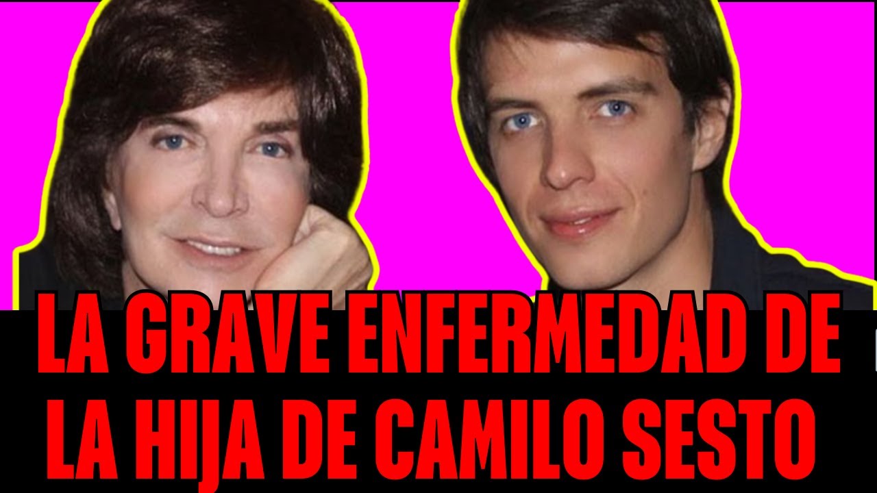 LA 🔥GRAVE ENFERMEDAD🔥 DE LA HIJA DE CAMILO SESTO