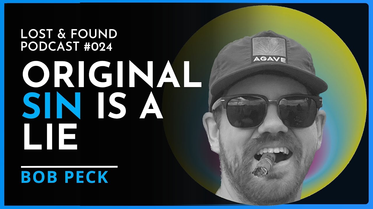 Original Sin Is A Lie - Bob Peck | Lost And Found Podcast E24