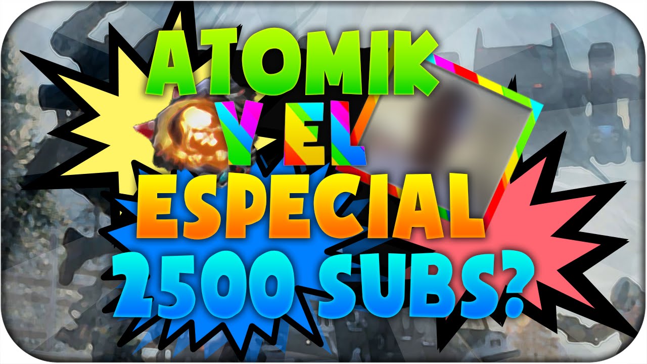 Atomik, y El Especial 2500 Subs? ( ͡° ͜ʖ ͡°)