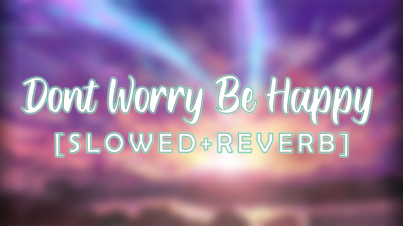 Don't Worry Be Happy - Bobby McFerrin (Slowed+Reverb)