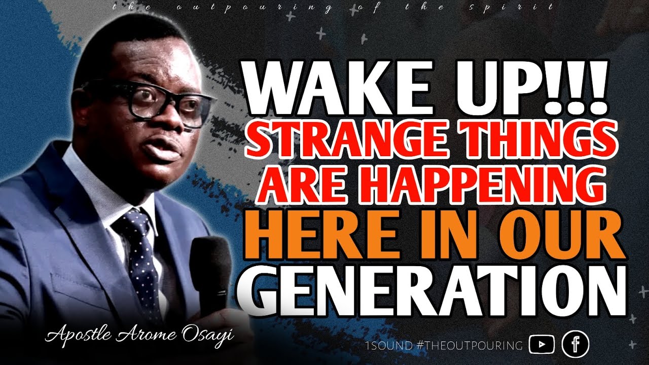 STRANGE THINGS ARE HAPPENING HERE IN THIS GENERATION, WAKE UP NOW! | Apostle Arome Osayi - 1sound