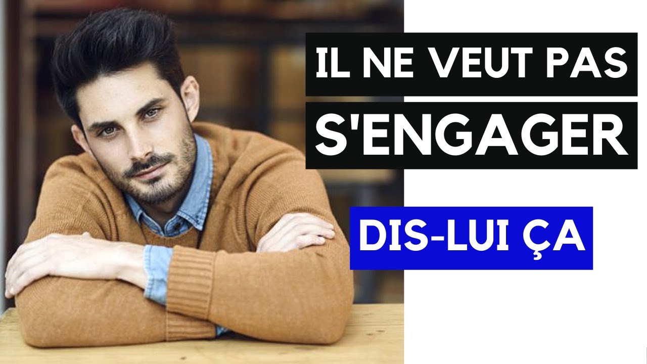 Il ne veut pas s'engager : dis-lui ça et regarde sa réaction