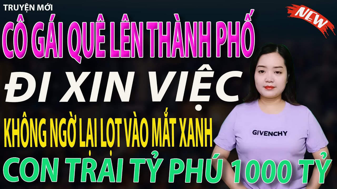 cô gái quê lên thành phố đi xin việc không ngờ lọt vào mắt xanh của con trai chủ tịch 1000 tỷ tập 1