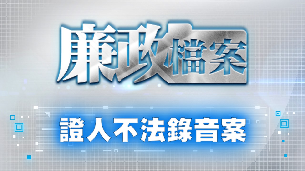 【廉政檔案】證人不法錄音案