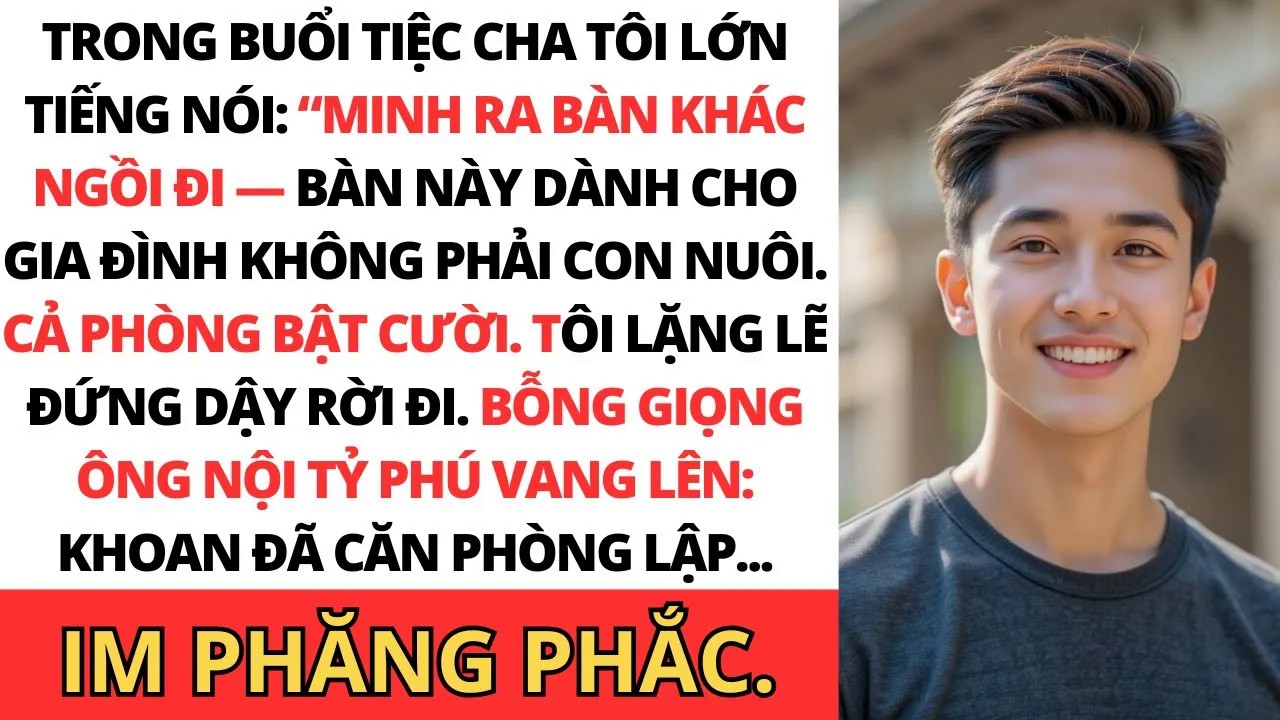 Họ nói “Ra bàn khác mà ngồi đi” chỉ vì tôi là con nuôi. Nhưng rồi ông nội tiết lộ tôi thật sự là ai…