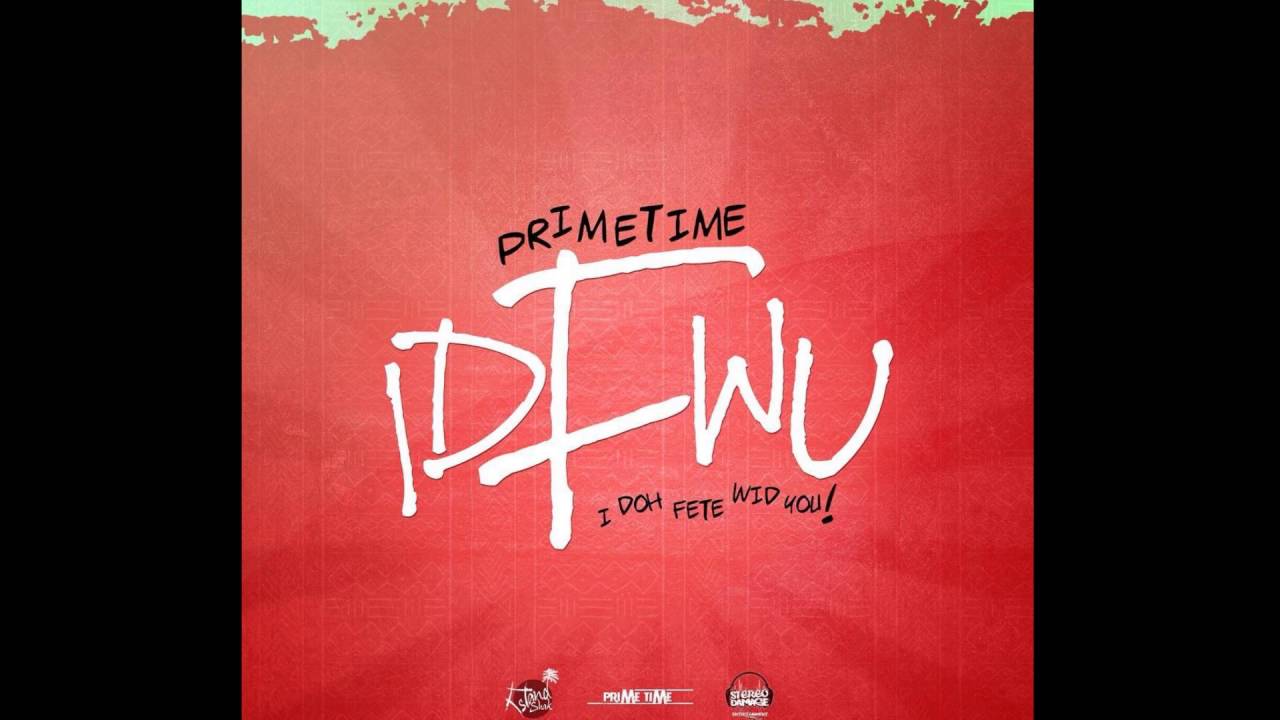 PRIMETIME - IDFWU (I DOH FETE WID YOU) [VINCY SOCA 2016]