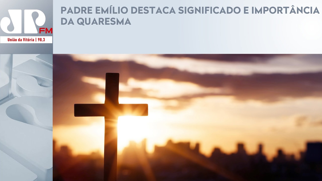 PADRE EMÍLIO DESTACA SIGNIFICADO E IMPORTÂNCIA DA QUARESMA