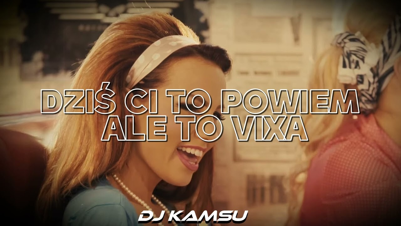 DZIŚ CI TO POWIEM ALE TO VIXA (DJ KAMSU MASH)