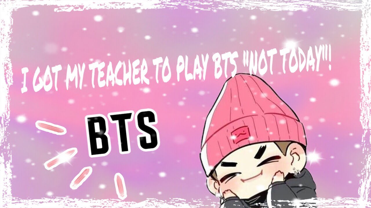 I GOT THE TEACHER TO PLAY BTS NOT TODAY