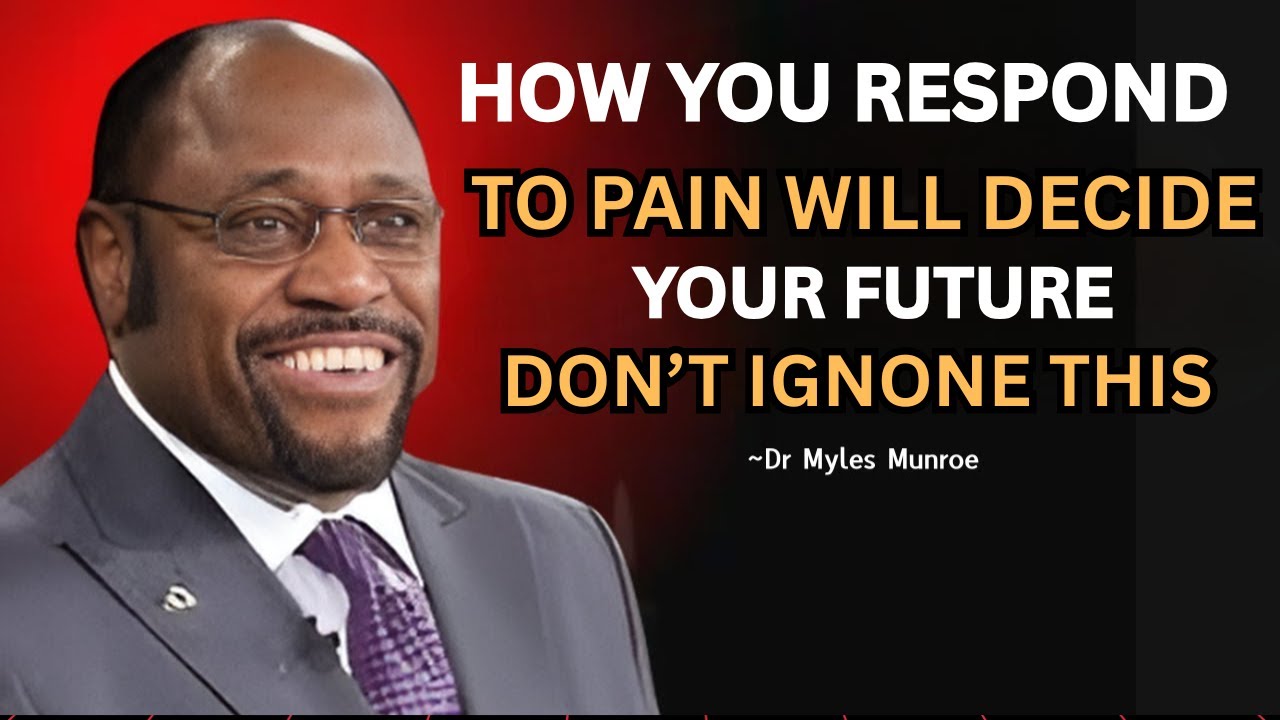 How You Respond to Pain Will Decide Your Future — Don’t Ignore This | MYLES MUNROE